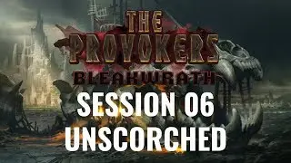 The Provokers: Bleakwrath: Session 06 – Unscorched [D&D 5E]