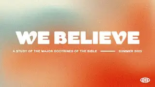 We Believe: A Study of the Major Doctrines of The Bible
