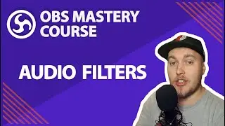 10. Brief Guide To Audio Filters - OBS Studio Mastery Course (Beginner to Pro)