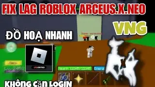 FIX LAG ROBLOX ARCEUS X NEO VNG LITE GIẢM DUNG LƯỢNG ĐỒ HOẠ NHANH CỰC MƯỢT TỐI ƯU