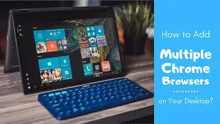 How to Add Multiple Chrome Browsers on Your Desktop