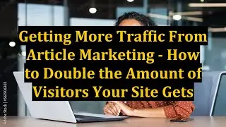 Getting More Traffic From Article Marketing - How to Double the Amount of Visitors Your Site Gets