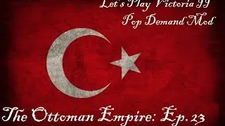 Let's Play Victoria II Pop Demand Mod [23]: The Ottoman Empire