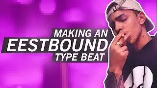HOW TO MAKE AN EESTBOUND TYPE BEAT FROM SCRATCH