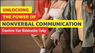 Unlocking the Power of Nonverbal Communication Transform Your Relationships Today