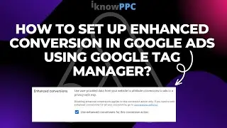 How to Set up Enhanced Conversions in Google Ads using GTM | Conversion Tracking | iKnowPPC