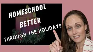 How to Homeschool Better Through the Holidays