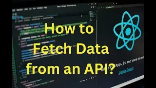 ReactJs- How to Fetch Data from an API? 