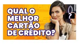 O MELHOR CARTÃO DE CRÉDITO! 8 DICAS PRA ESCOLHER! A última vai mudar a sua vida!
