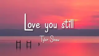 Tyler Shaw - Love You Still (Lyrics) | abcdefghi love you still
