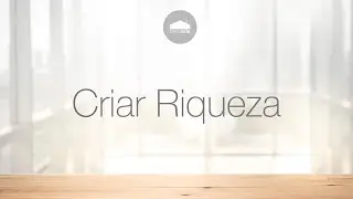 Criar Riqueza, Investir, Poupar, Economizar