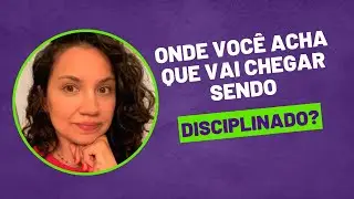 Onde você acha que vai chegar sem disciplina?