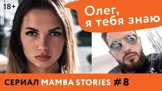 ОЛЕГ, Я ТЕБЯ ЗНАЮ | 18+ | Сериал MAMBA STORIES | #8