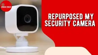 Repurposed My Security Camera