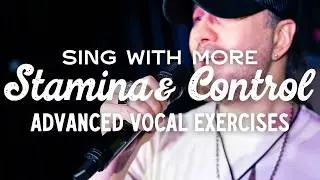 Sing With More Stamina & Control - Advanced Vocal Exercises