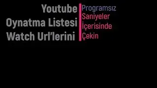 Youtube Oynatma Listesi Watch Url'lerini Programsız Saniyeler İçerisinde Çekin
