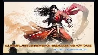 Wo Long: Fallen Dynasty - All Martial Art Cestus Weapon - Break Down And How To Use Them
