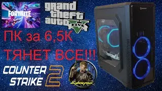 ПК за 6,5К для Fortnite, Cyberpunk 2077, CS2, GTA5, Тянет ВСЕ!