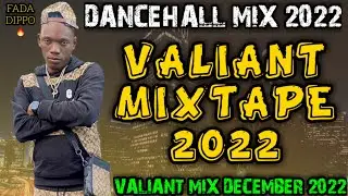 VALIANT MIX DECEMBER 2022 VALIANT MIXTAPE 2022 DANCEHALL MIX 2022 VALIANT HITS SONGS VALIANT MIX.