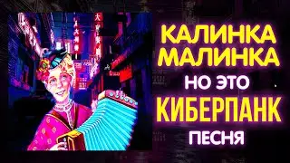 КАЛИНКА-МАЛИНКА, но это КИБЕРПАНК ПЕСНЯ!