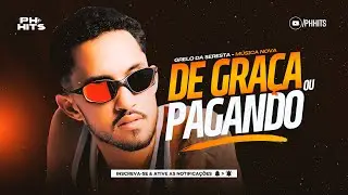DE GRAÇA OU PAGANDO - GRELO DA SERESTA ( MÚSICA NOVA ) AGOSTO 2024