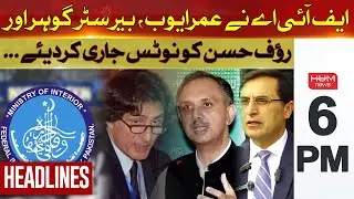 FIA has issued notices to Umar Ayub, Barrister Gohar and Rauf Hasan | Hum News Headlines 6Pm
