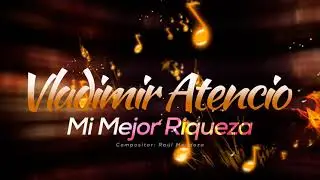 Mi mejor riqueza - Vladimir Atencio