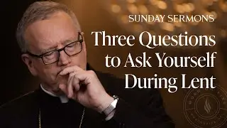 Three Questions to Ask Yourself During Lent - Bishop Barron's Sunday Sermon