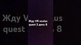 жду VR oculus quest 3 день 8 #oculusquest3 #vr #жду #лайк #ставьлайк