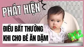 Phát hiện điều bất thường khi bé ăn dặm - Những điều bí mật đằng sau