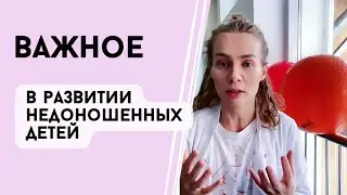 Как оценивать физиологичное развитие у недоношенных детей?
