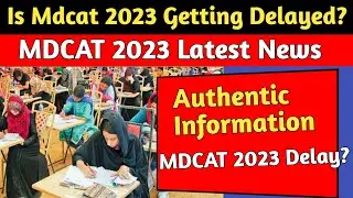 MDCAT 2023 Latest News | MDCAT 2023 Delay | PMDC Latest Notification | Is MDCAT 2023 Delay