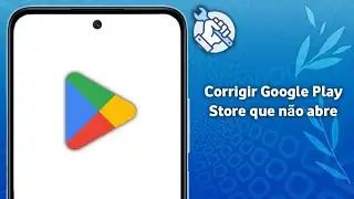 Corrigir Google Play Store não abre...Play Store não funciona...