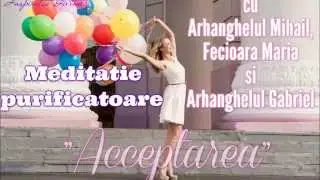 Meditatia de purificare.Acceptarea cu Arhanghelul Mihail si Gabriel si cu Fecioara Maria