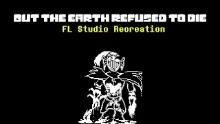 But The Earth Refused to Die (FL Studio Recreation)