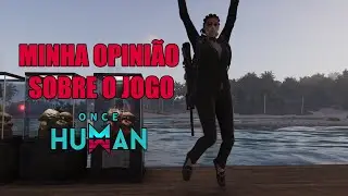MINHA OPINIÃO SINCERA SOBRE O JOGO ONCE HUMAN