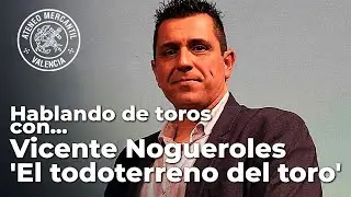 Tertulia Taurina: Hablando de toros con... Vicente Nogueroles: 'El todoterreno del toro'