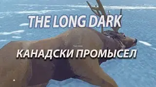 The Long Dark / Лонг Дарк Канадский промысел