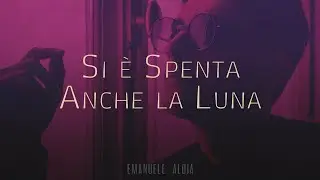 Emanuele Aloia 🎵 SI È SPENTA ANCHE LA LUNA - LUNA  (Testo/ Lyrics)