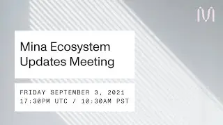 Mina Ecosystem Updates – Meeting #4 | September 3, 2021