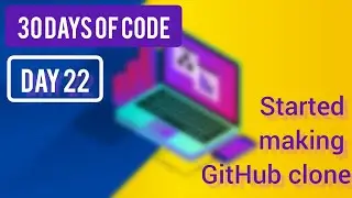 Started creating GitHub clone ~ [ Day 22 - ( 30 Days Of Code )]