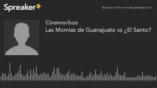 Las Momias de Guanajuato vs ¿El Santo? (parte 2 de 3, hecho con Spreaker)