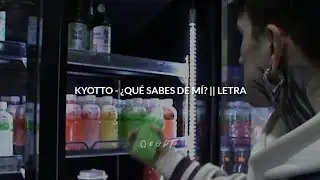 KYOTTO - ¿QUÉ SABES DE MÍ? || LETRA
