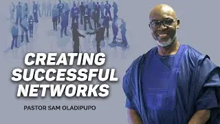 Creating Successful Networks | Pastor Sam Oladipupo | Harmony Christian Centre