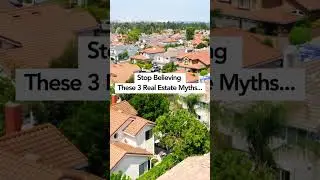 Stop Believing These 3 Real Estate Myths