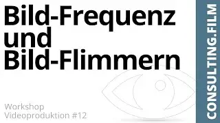 Die Bild-Frequenz und das Bild-Flimmern beim Filmen - Workshop Videoproduktion #12 - CONSULTING FILM