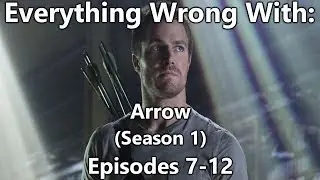 Everything Wrong With: Arrow | Season 1 | Episodes 7-12