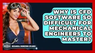 Why Is CFD Software So Difficult For Mechanical Engineers To Master?