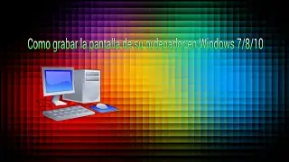 Como grabar la pantalla de tu ordenador gratis  en Windows 7/8/10