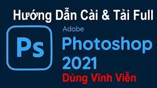 Hướng Dẫn Cài Photoshop 2021 Dùng Trọn Đời - Chỉ Cần 5 Phút Là Thành Công 100%